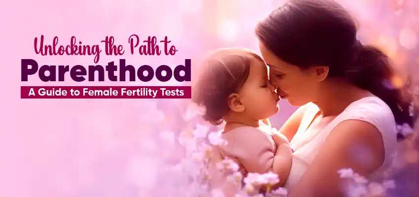 Unlocking the Path to Parenthood: A Guide to Female Fertility Tests